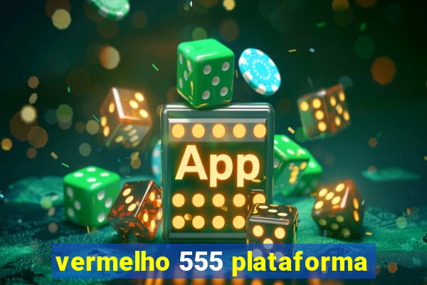 vermelho 555 plataforma